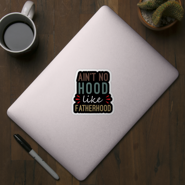 Ain't No Hood Like Fatherhood by DragonTees